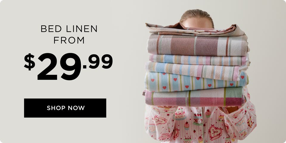 Bed Linen From $29.99 - Shop Now Bed Linen From $29.99 - Shop Now