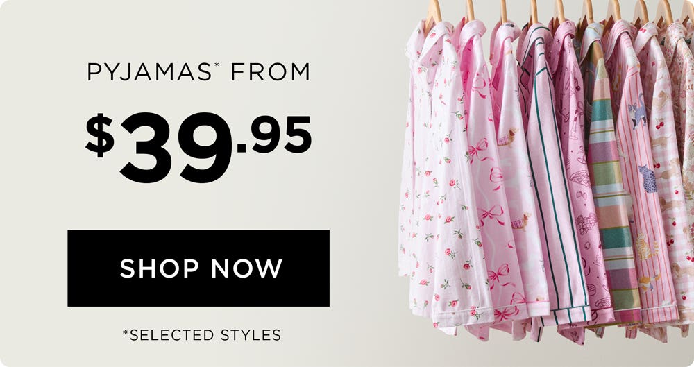 Pyjamas From $39.99 - Shop Now Pyjamas From $39.99 - Shop Now